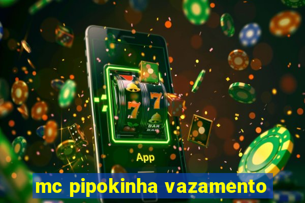 mc pipokinha vazamento